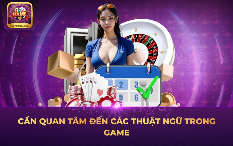 Cần quan tâm đến các thuật ngữ trong game