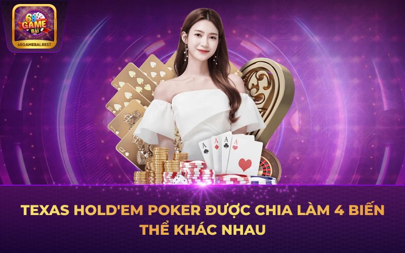 Poker Texas Hold'em được chia làm 4 biến thể khác nhau
