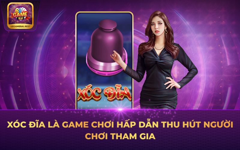 Xóc đĩa là game chơi hấp dẫn thu hút người chơi tham gia