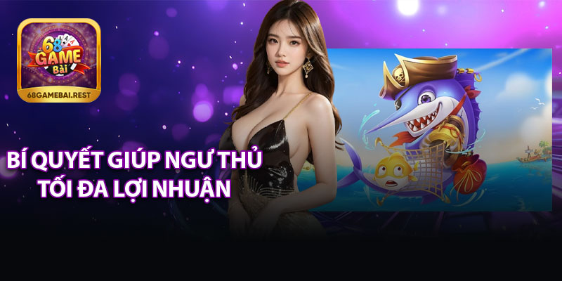 Bí Quyết Giúp Ngư Thủ Tối Đa Lợi Nhuận
